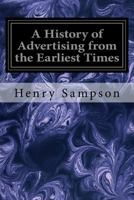 A History of Advertising From the Earliest Times: Illustrated by Anecdotes, Curious Specimens and Biographical Notes 1544096097 Book Cover