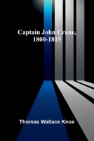 Captain John Crane 1800-1815 (Classic Reprint) 9364731638 Book Cover