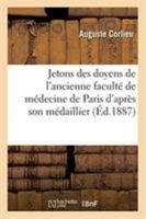 Les Jetons Des Doyens de l'Ancienne Faculté de Médecine de Paris d'Après Le Médaillier de la Faculté: Académie de Médecine, 28 Juin 1887 2329260717 Book Cover