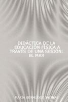 Didctica de La Educacin Fsica a Travs de Una Sesin: El Mar 184799122X Book Cover