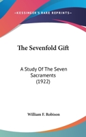 The seven-fold gift: a study of the seven sacraments 147754075X Book Cover