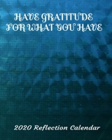 Have Gratitude For What You Have 2020 Reflection Calendar: Everything you need for the year to organize and reflect on your life 1677573694 Book Cover