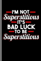 I'm not Superstitious I'ts bad luck to be Superstitious: I'm Not Superstitious But It's Bad Luck To Be Superstitious Funny Superstition Belief Magic Fate (6"x9") Lined notebook Journal to write in 1694047385 Book Cover