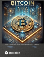 Bitcoin: DIE DIGITALE REVOLUTION: Eine Einführung in die Kryptowährung der Zukunft (German Edition) 3384441370 Book Cover