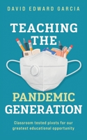 Teaching The Pandemic Generation: Classroom-Tested Pivots For Our Greatest Educational Opportunity B09WL7R9HY Book Cover