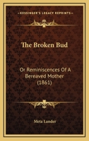 The Broken Bud: Or, Reminiscences of a Bereaved Mother 1120873371 Book Cover