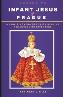 MIRACLES OF THE INFANT JESUS OF PRAGUE NOVENA: A POWERFUL NOVENA FOR FAITH, HEALING AND DIVINE INTERVENTION B0DS5C61QN Book Cover