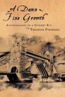 A Damn Fine Growth: Autobiography of a Cockney Kid 147712411X Book Cover