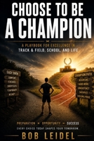 Choose to be a Champion: A Playbook for Excellence in Track & Field, School, and Life B0H57JSH6Y Book Cover