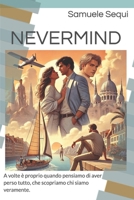 Nevermind: A volte è proprio quando pensiamo di aver perso tutto, che scopriamo chi siamo veramente. (Italian Edition) B0DQGZD221 Book Cover