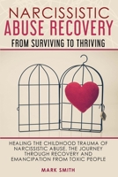 Narcissistic Abuse Recovery: From Surviving to Thriving. Healing the Childhood Trauma of Narcissistic Abuse. the Journey Through Recovery and Emancipation from Toxic People. 1802947493 Book Cover