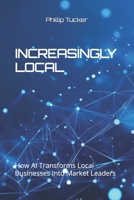 Increasing Local: How AI Transforms Local Businesses Into Market Leaders B0FNZ5HMCG Book Cover
