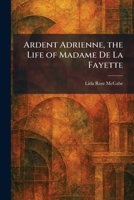 Ardent Adrienne, the Life of Madame De La Fayette 1025283163 Book Cover