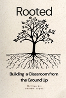 Rooted: Building a Classroom From the Ground Up B0GGCB4J5S Book Cover