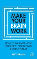 Make Your Brain Work: How to Maximize Your Efficiency, Productivity and Effectiveness 0749467576 Book Cover