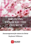 Growing Through the Church: Encouragement for sisters in Christ B0H2QSKVSN Book Cover