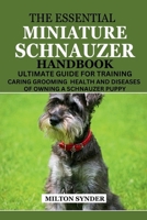 The Essential Miniature Schnauzer Handbook: Ultimate Guide Training Caring Grooming Health and Diseases of Owning a Schnauzer Puppy B0CVH3JMMD Book Cover