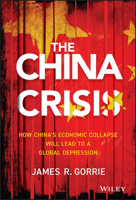 The China Crisis: How China's Economic Collapse Will Lead to a Global Depression 111847077X Book Cover