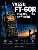 YAESU FT-60R – EINFACH FÜR ANFÄNGER: Nutzung von VHF/UHF-Amateurfunkgeräten mit Antennen- und Batterietipps, Vorbereitungsmaßnahmen, Notfallvorsorge und netzunabhängiger Kommunikation B0H4TRJXYF Book Cover