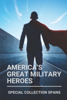 America’s Great Military Heroes: Special Collection Spans: National Garden Of American Heroes B095MC7YFW Book Cover