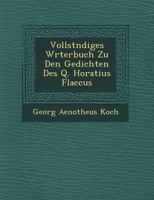 Vollst Ndiges W Rterbuch Zu Den Gedichten Des Q. Horatius Flaccus 1249524105 Book Cover
