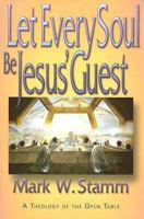 Let Every Soul Be Jesus' Guest: A Theology of the Open Table 0687493838 Book Cover