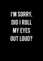 I'm Sorry, Did I Roll My Eyes Out Loud?: Funny Gag Gifts For Coworkers Notebook (Dot Grid Journal & Weekly Planner) 1673975720 Book Cover