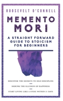 Memento Mori A Straightforward Guide to Stoicism for Beginners: Discover the secrets to self-discipline, Debunk the illusion of happiness, and Start living like a stoic within 21 days 171189897X Book Cover