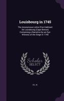 Louisbourg in 1745: The Anonymous Lettre D'un Habitant De Louisbourg (Cape Breton) Containing a Narrative by an Eye-Witness of the Siege in 1745 1146043589 Book Cover