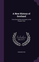 A New History of Scotland: From the Earliest Accounts to the Present Time 1358889562 Book Cover