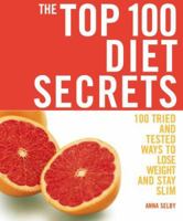 The Top 100 Diet Secrets: 100 Tried and Tested Ways to Lose Weight and Stay Slim 184483395X Book Cover