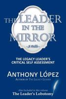 The Leader in the Mirror: The Legacy Leader's Critical Self Assessment 1467027030 Book Cover