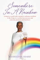 Somewhere In A Rainbow: Living in a world with a mental or substance problem is like living in a world of unconscious and conscious paranoia and loneliness. 0578238004 Book Cover