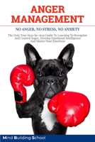 Anger Management: No Anger, No Stress, No Anxiety. The Only True Step-by-step Guide To Learning To Recognize And Control Anger, Develop Emotional Intelligence And Master Your Emotions 1801097011 Book Cover