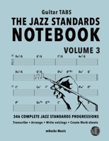 The Jazz Standards Notebook Vol. 3 - Guitar Tabs: 346 Complete Jazz Standards Progressions (The Jazz Standards Progressions Workbooks) B08BDML15L Book Cover