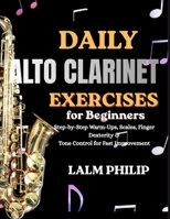 Daily Alto Clarinet Exercises for Beginners: Step-by-Step Warm-Ups, Scales, Finger Dexterity & Tone Control for Fast Improvement B0H4GMCH1J Book Cover