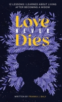 Love Never Dies: 12 Lessons I Learned About Living After Becoming a Widow B0CQFBJCM1 Book Cover
