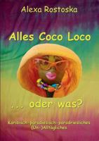 Alles Coco loco ...oder was?: Karibische-paradiesische-paradriesliche (Un-)Alltäglichkeiten 3732248011 Book Cover