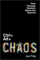 Ctrl + Alt + Chaos: How Teenage Hackers Hijack the Internet 133500193X Book Cover