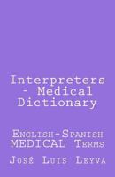 Interpreters - Medical Dictionary: English-Spanish MEDICAL Terms 1729545106 Book Cover
