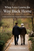 When Love Learns the Way Back Home: A Father and Son’s Path Through Silence and Forgiveness B0GGQRTPHP Book Cover