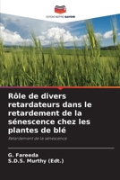 R�le de divers retardateurs dans le retardement de la s�nescence chez les plantes de bl� 6204100807 Book Cover