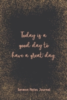 Today Is A Good Day To Have A Great Day Sermon Notes Journal: Prayer Journal Religious Christian Inspirational Guide Worship Record Remember 1657914291 Book Cover