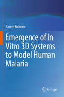 Emergence of In Vitro 3D Systems to Model Human Malaria 9819906903 Book Cover