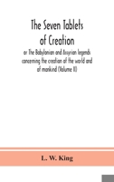 The seven tablets of creation: or The Babylonian and Assyrian legends concerning the creation of the world and of mankind (Volume II) 9390382181 Book Cover