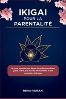Ikigai pour la parentalité: Le guide japonais pour élever des enfants confiants grâce au but, à la sécurité émotionnelle et à la motivation intérieure (French Edition) B0GW5DJ96S Book Cover