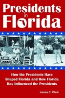 Presidents in Florida: How the Presidents Have Shaped Florida and How Florida Has Influenced the Presidents 1561645338 Book Cover