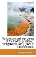 Memorandum on the progress of the Madras presidency during the last forty years of British administration 3337268544 Book Cover