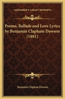 Poems, Ballads And Love Lyrics By Benjamin Clapham Dawson 1437065503 Book Cover