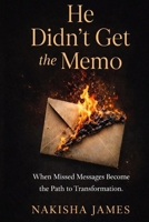 He Didn't Get The Memo: When Missed Messages Become the Path to Transformation B0GRJ8JSB4 Book Cover